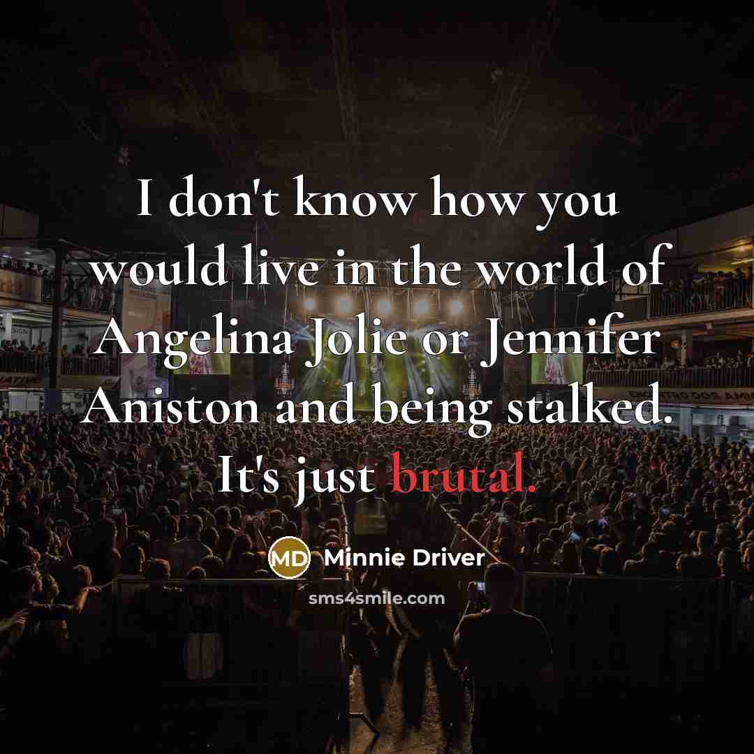“I don't know how you would live in the world…” quote by Minnie Driver