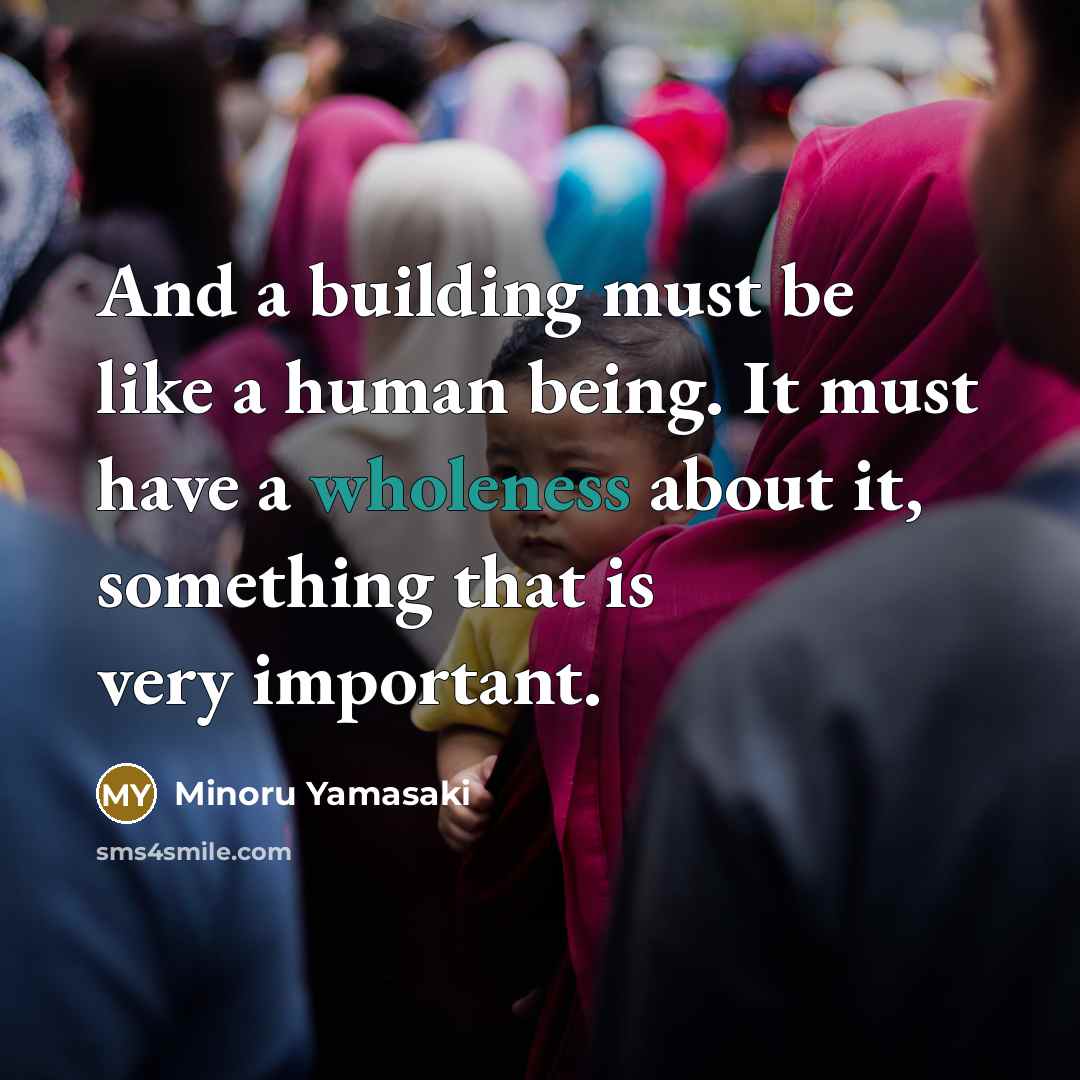 “And a building must be like a human being. It…” quote by Minoru Yamasaki