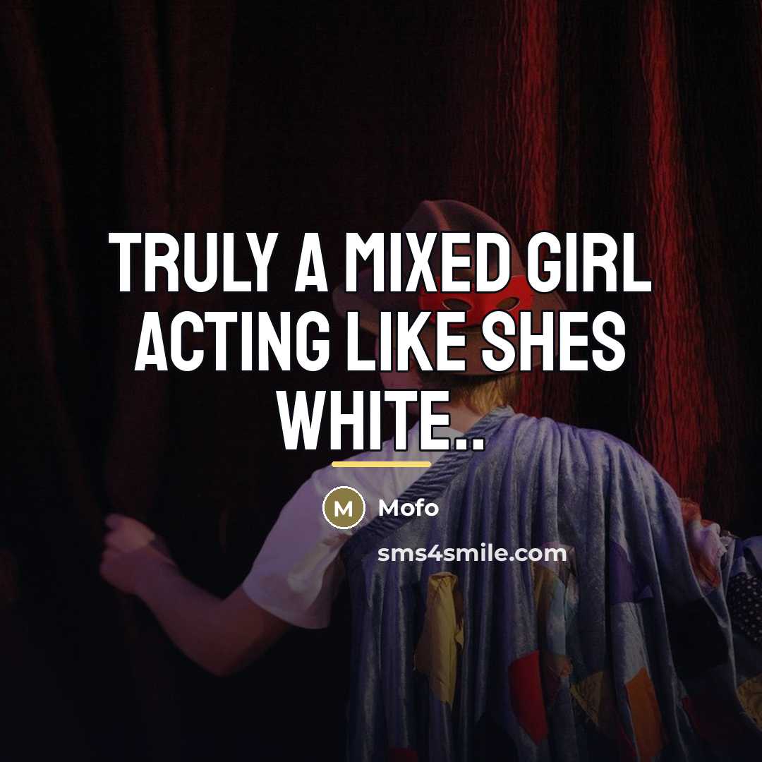 “Truly A Mixed Girl acting like shes white..…” quote by Mofo