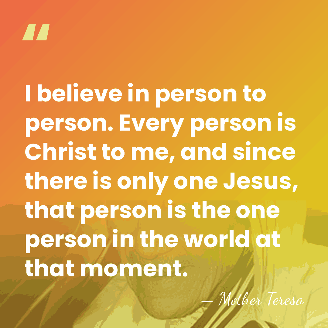 I believe in person to person. Every person is Christ to me,&hellip; - Mother Teresa