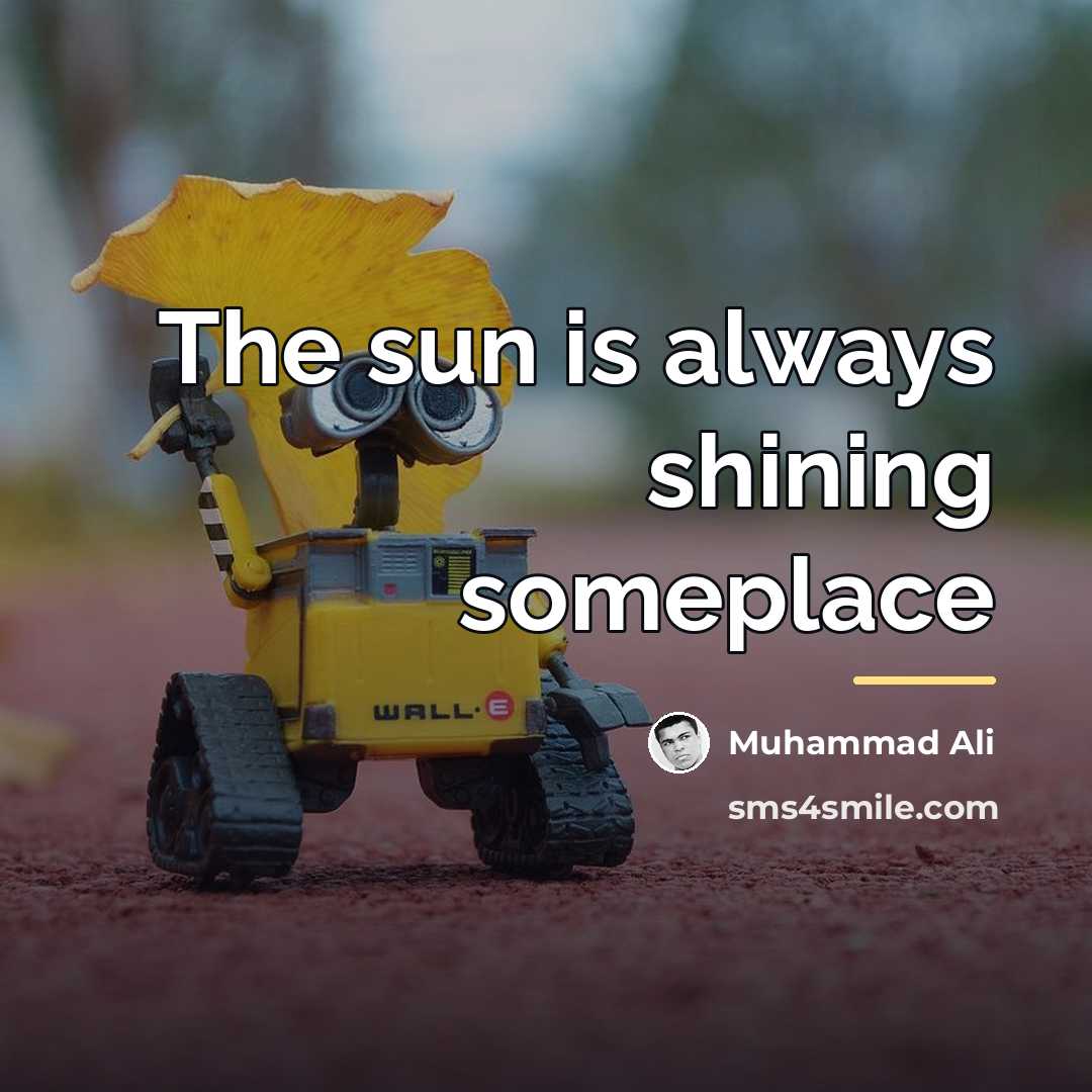 “The sun is always shining someplace…” quote by Muhammad Ali