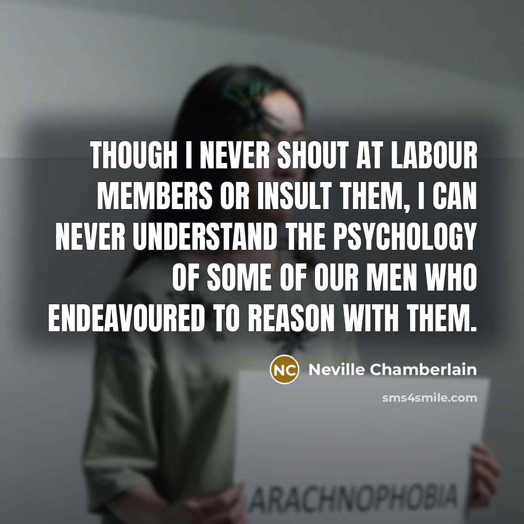 “Though I never shout at Labour Members or insult them,…” quote by Neville Chamberlain