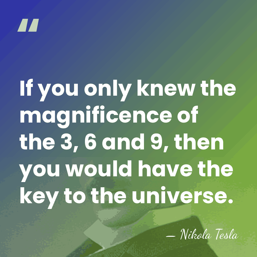 If you only knew the magnificence of the 3, 6 and 9,&hellip; - Nikola Tesla