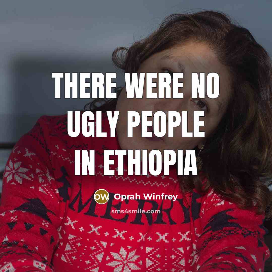 “There were no ugly people in Ethiopia…” quote by Oprah Winfrey