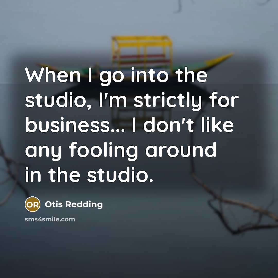“When I go into the studio, I'm strictly for business...…” quote by Otis Redding
