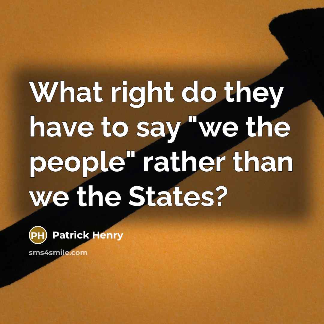 “What right do they have to say "we the people"…” quote by Patrick Henry