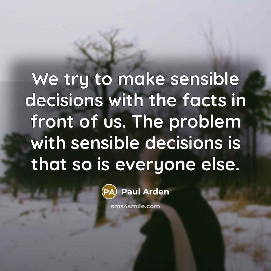 “We try to make sensible decisions with the facts in…” quote by Paul Arden