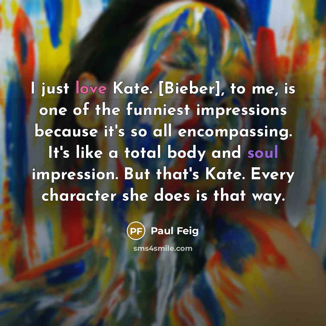“I just love Kate. [Bieber], to me, is one of…” quote by Paul Feig