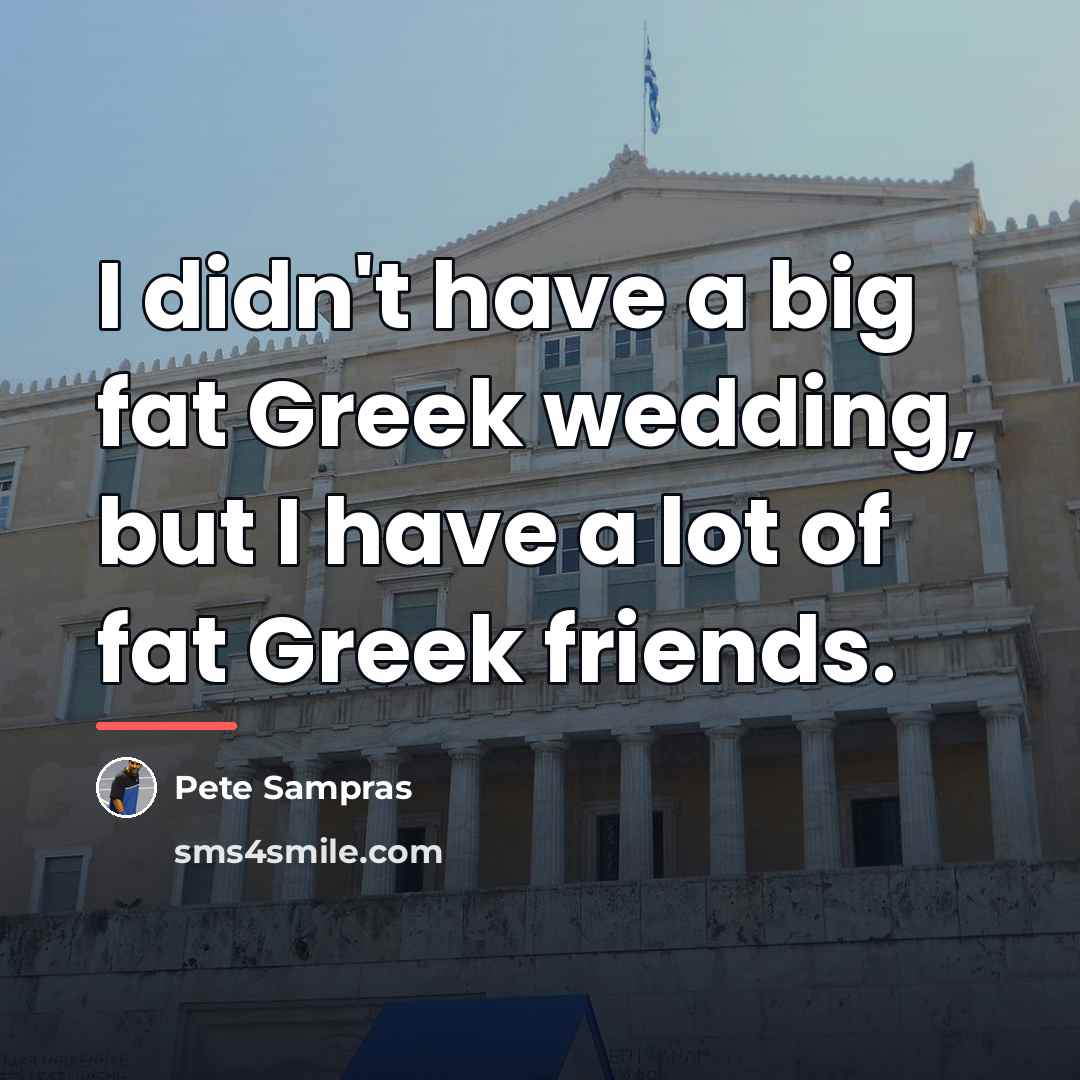 “I didn't have a big fat Greek wedding, but I…” quote by Pete Sampras