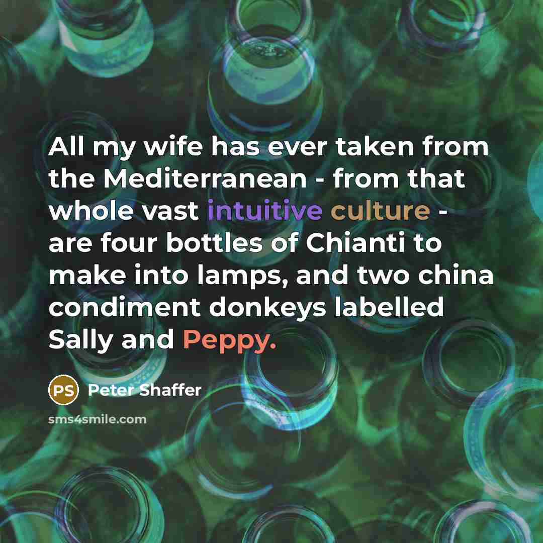 “All my wife has ever taken from the Mediterranean -…” quote by Peter Shaffer