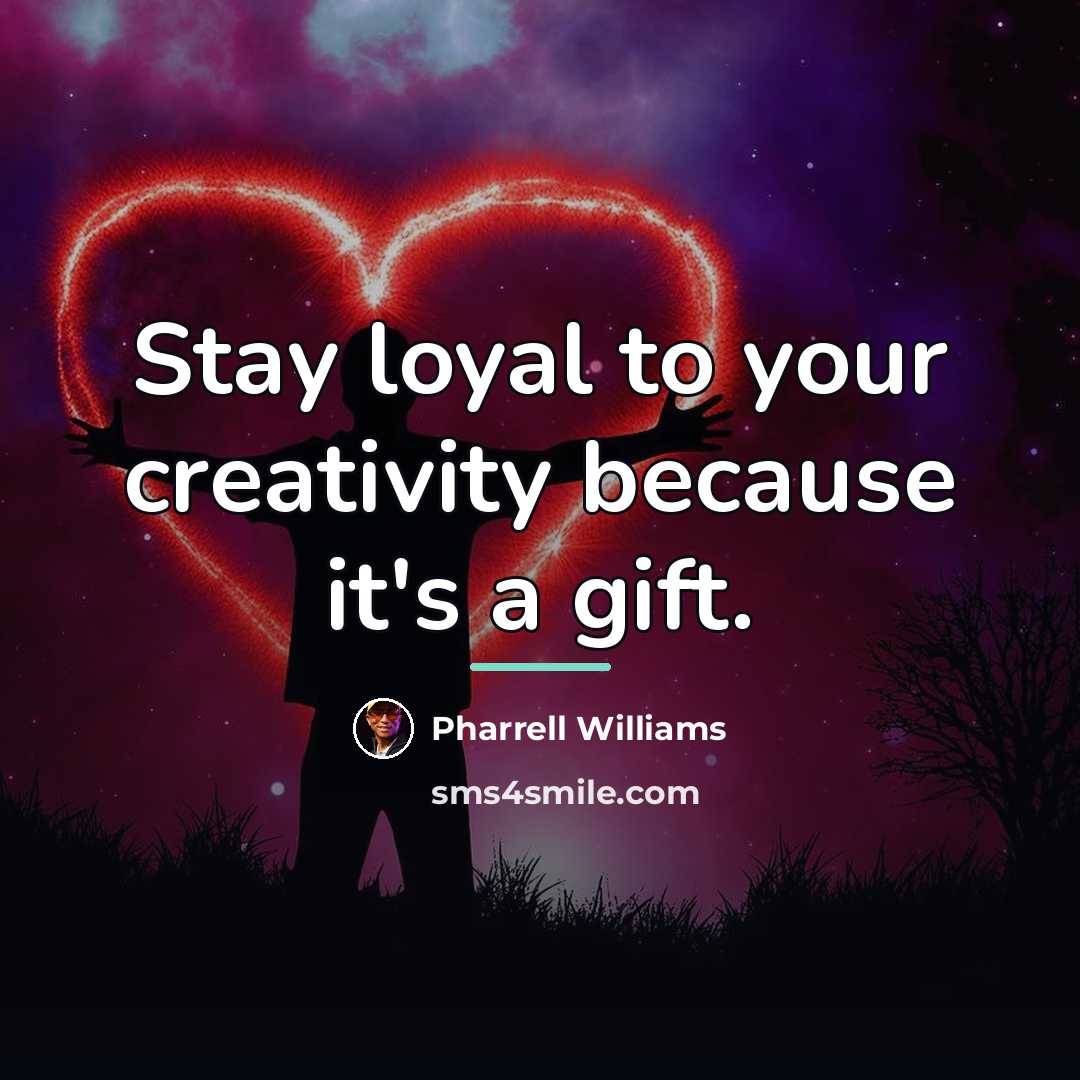 “Stay loyal to your creativity because it's a gift.…” quote by Pharrell Williams