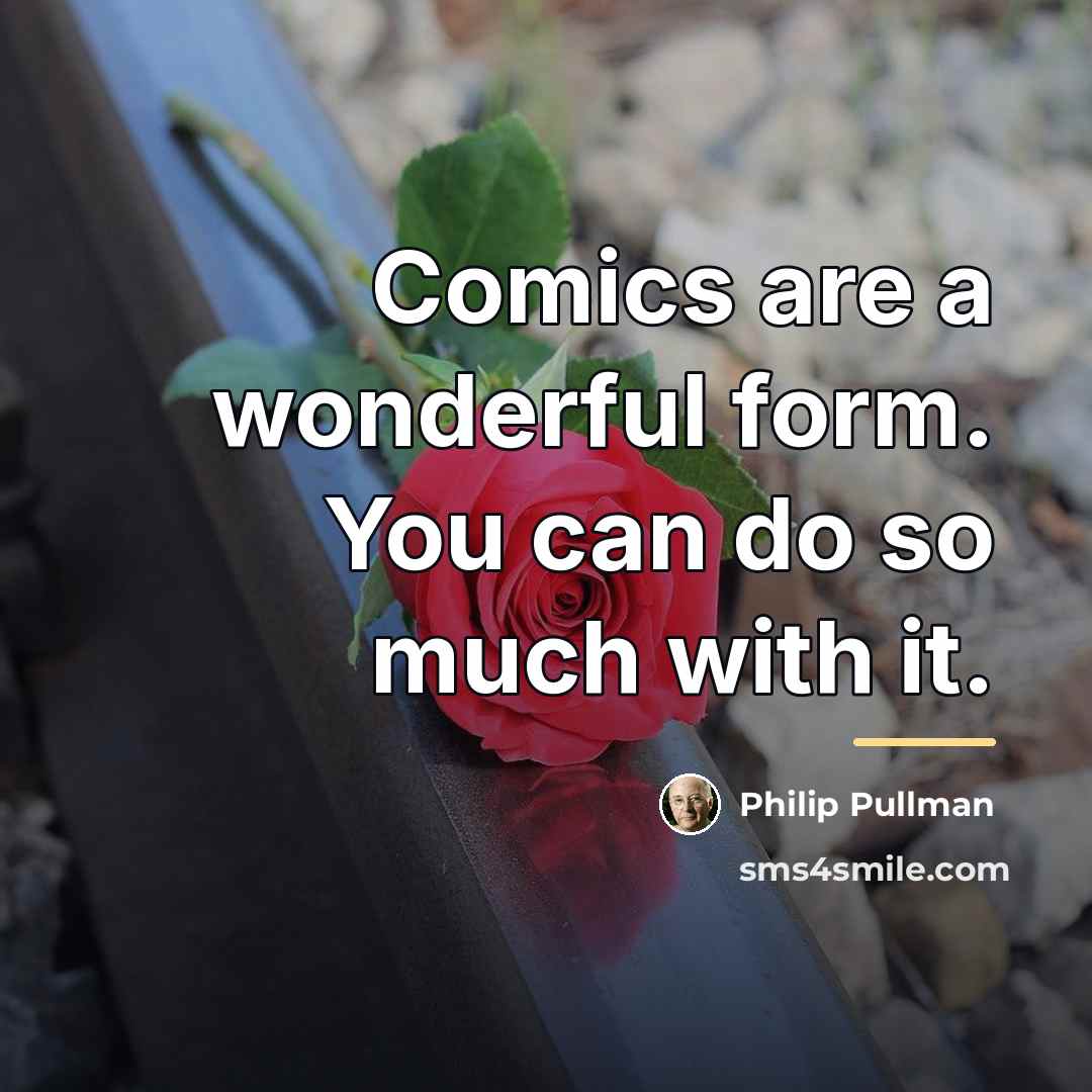 “Comics are a wonderful form. You can do so much…” quote by Philip Pullman