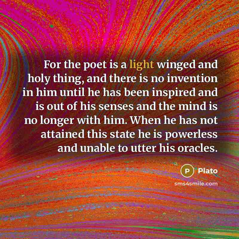 “For the poet is a light winged and holy thing,…” quote by Plato