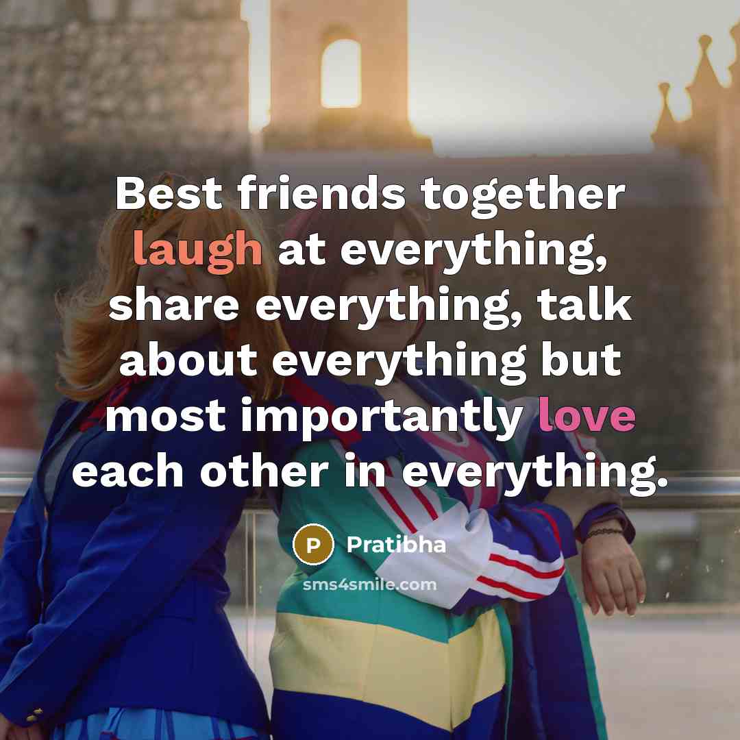 “Best friends together laugh at everything, share everything, talk about…” quote by Pratibha