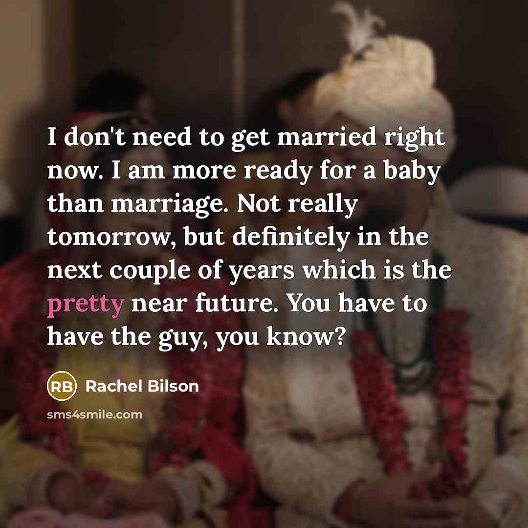 “I don't need to get married right now. I am…” quote by Rachel Bilson