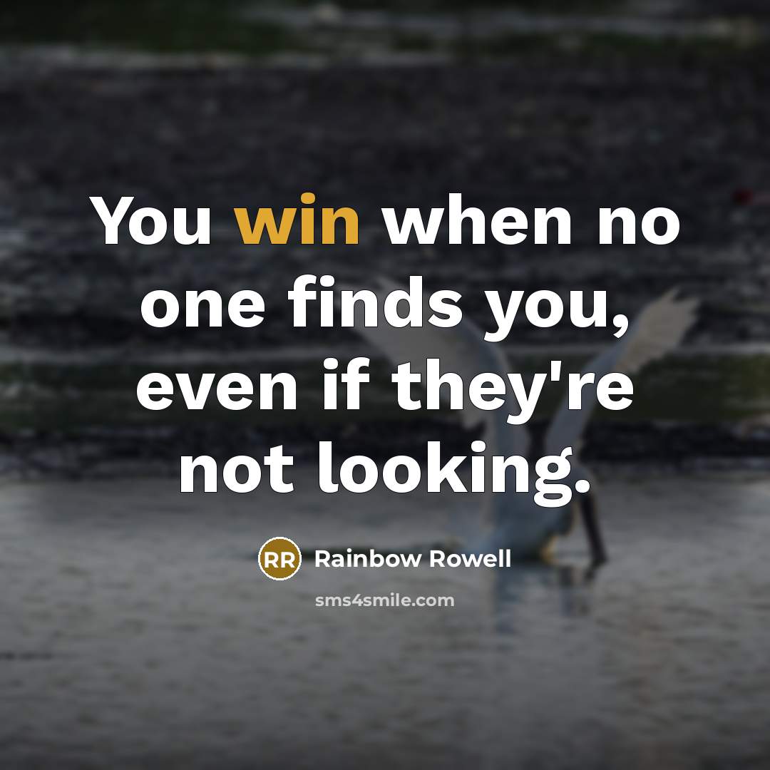 “You win when no one finds you, even if they're…” quote by Rainbow Rowell