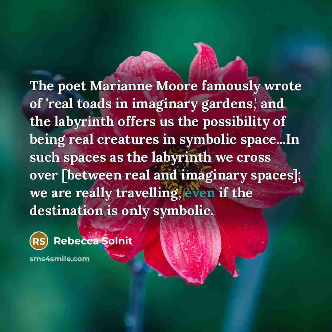 “The poet Marianne Moore famously wrote of 'real toads in…” quote by Rebecca Solnit