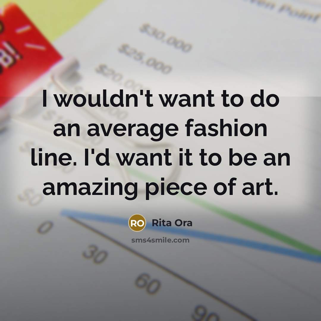 “I wouldn't want to do an average fashion line. I'd…” quote by Rita Ora