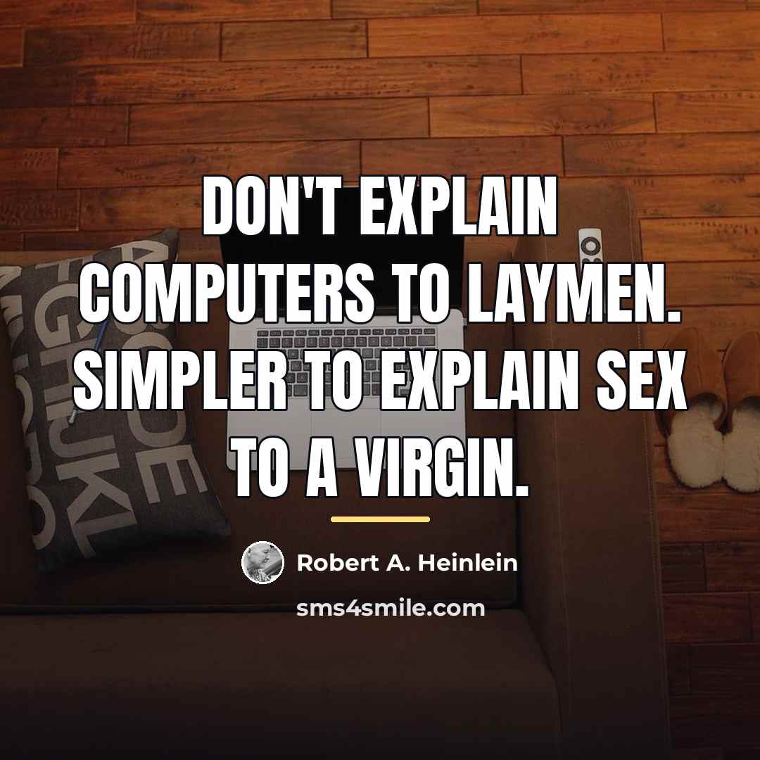 “Don't explain computers to laymen. Simpler to explain sex to…” quote by Robert A. Heinlein