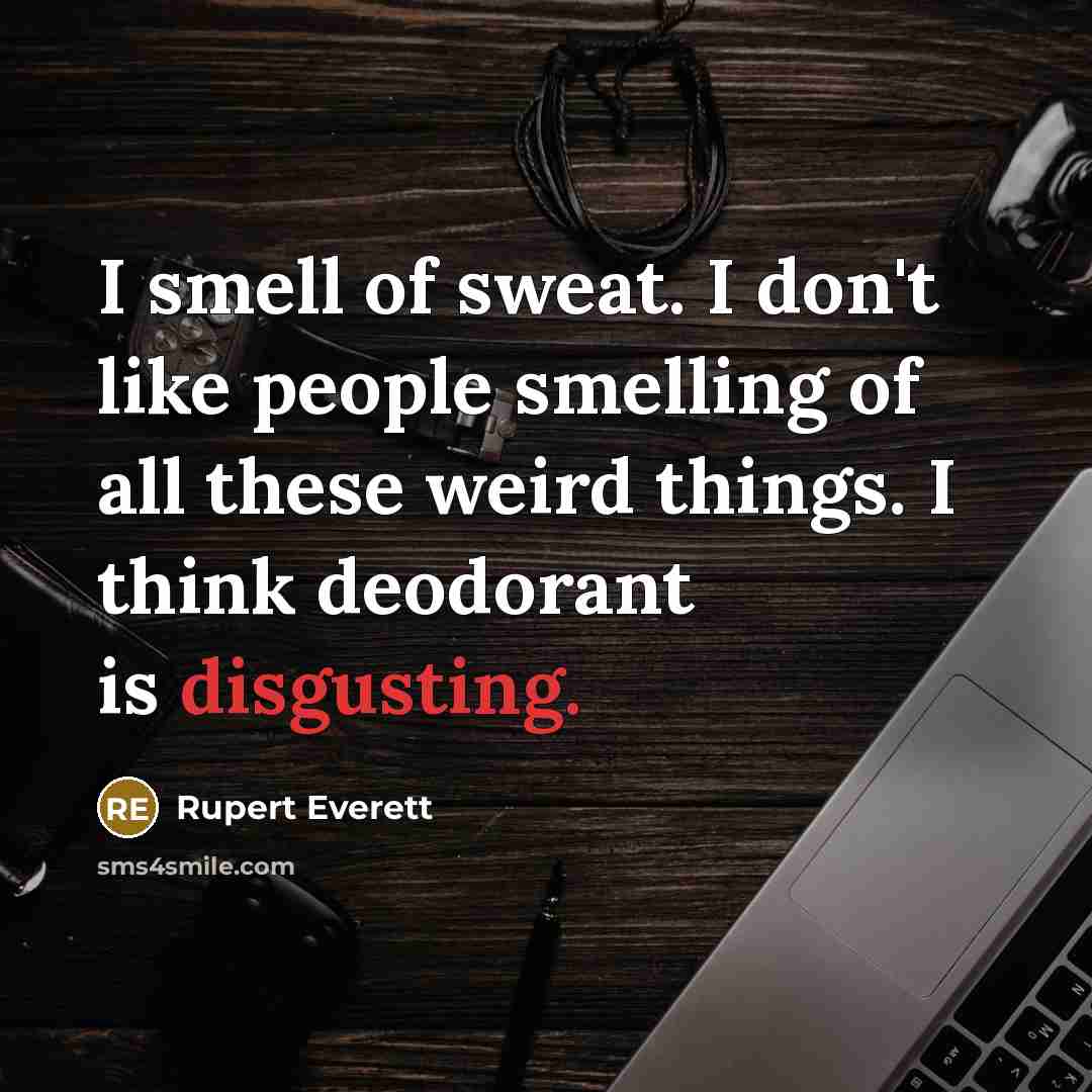 “I smell of sweat. I don't like people smelling of…” quote by Rupert Everett
