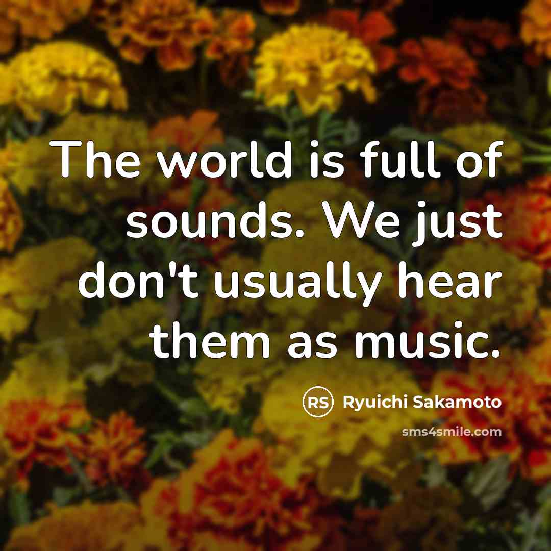 “The world is full of sounds. We just don't usually…” quote by Ryuichi Sakamoto