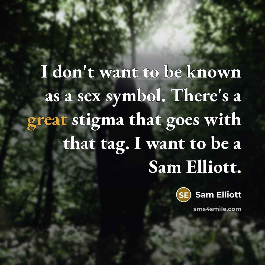 “I don't want to be known as a sex symbol.…” quote by Sam Elliott