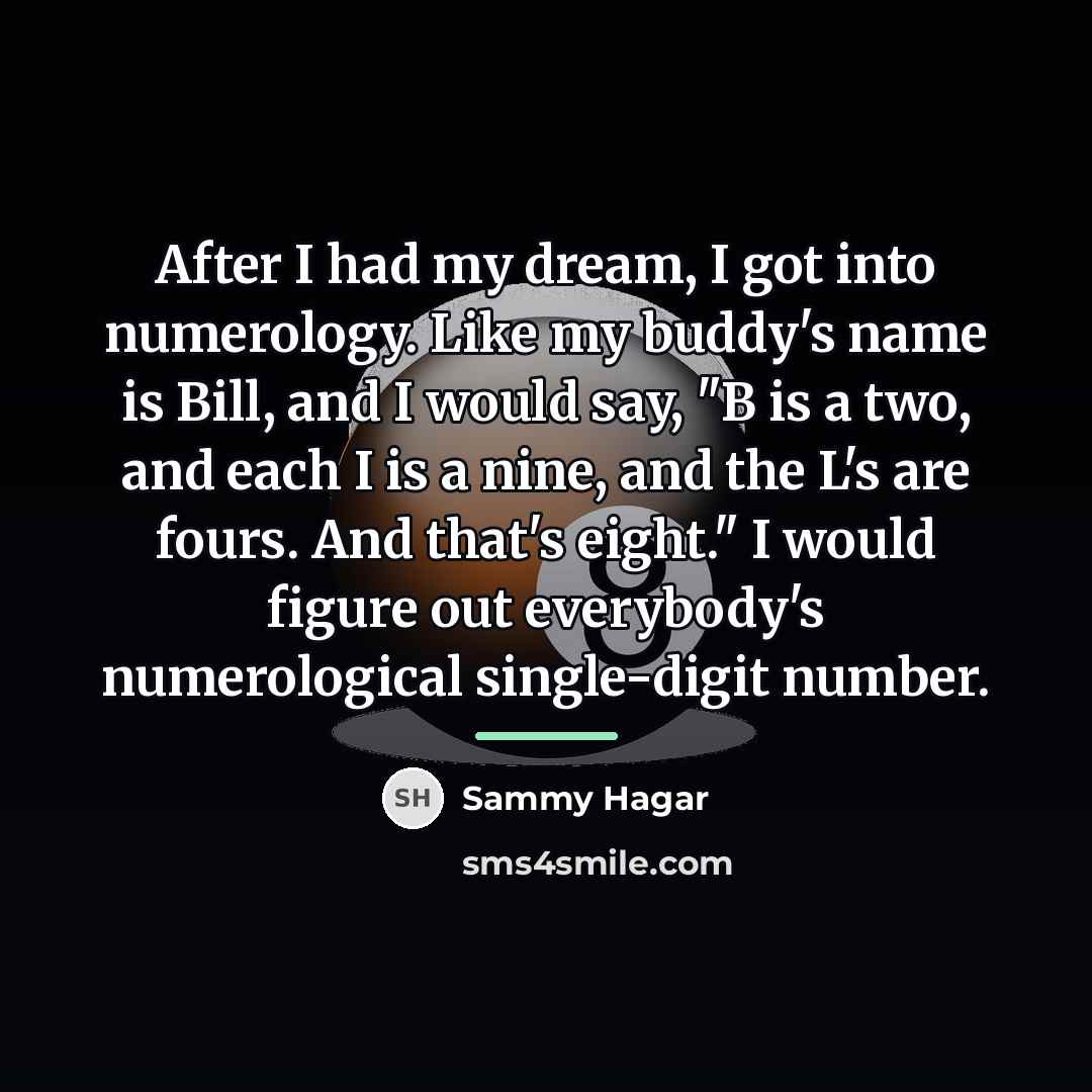 “After I had my dream, I got into numerology. Like…” quote by Sammy Hagar