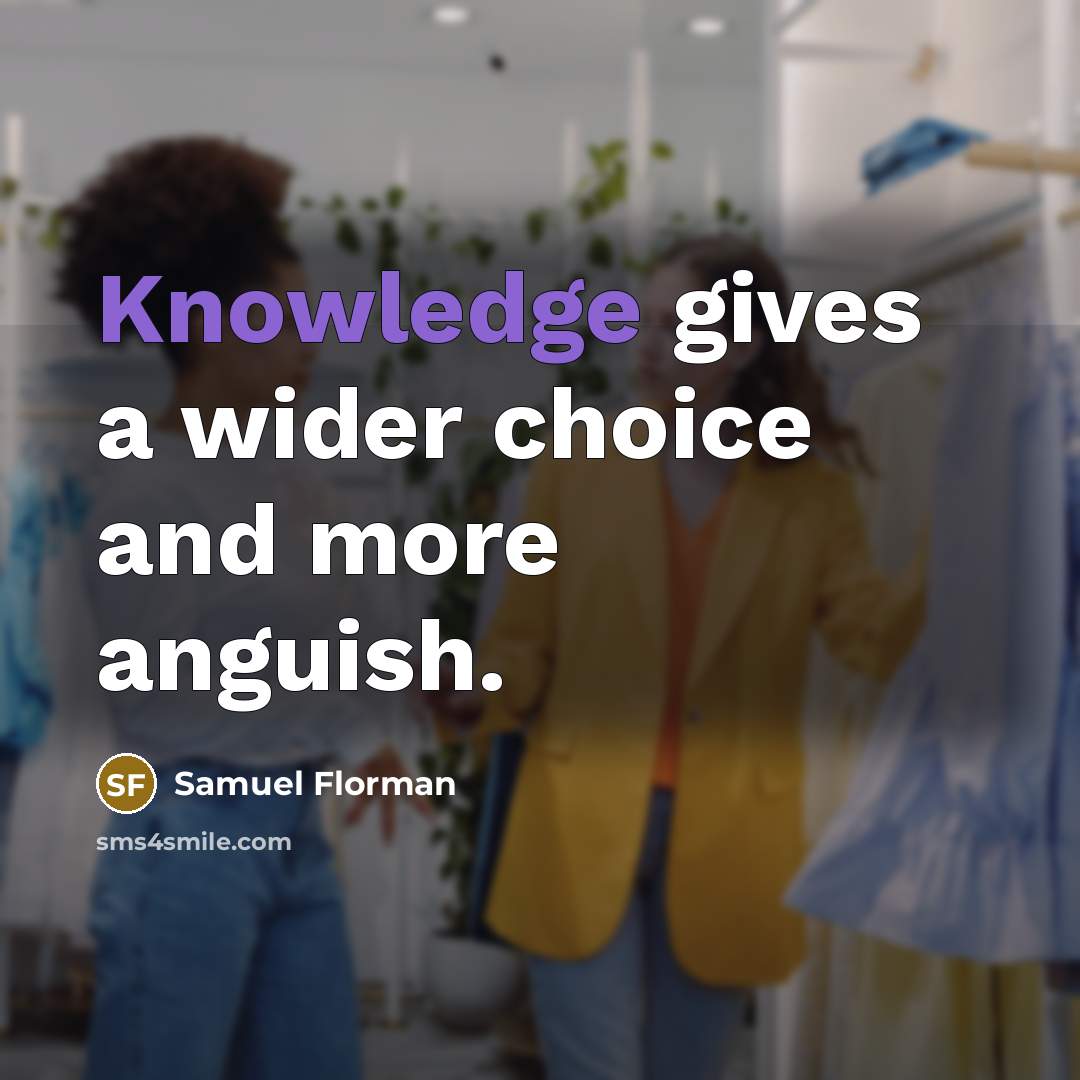 “Knowledge gives a wider choice and more anguish.…” quote by Samuel Florman