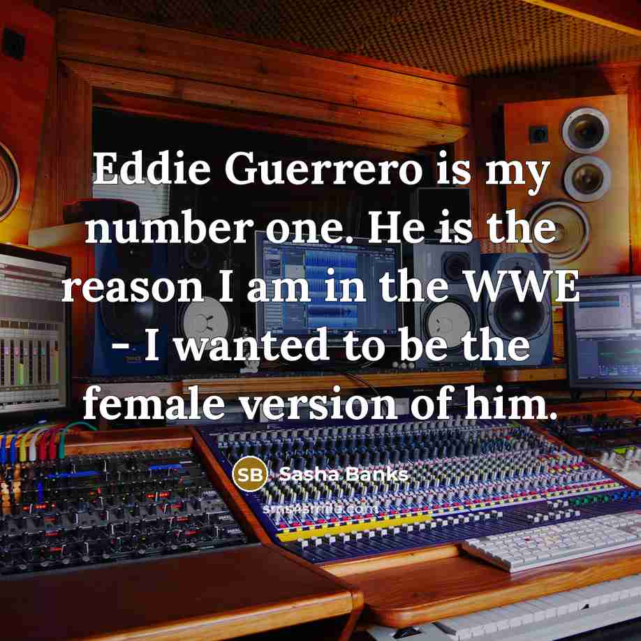 “Eddie Guerrero is my number one. He is the reason…” quote by Sasha Banks