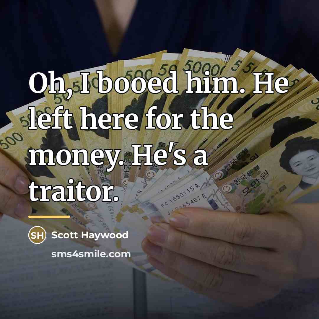 “Oh, I booed him. He left here for the money.…” quote by Scott Haywood