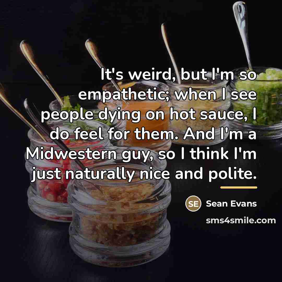 “It's weird, but I'm so empathetic; when I see people…” quote by Sean Evans