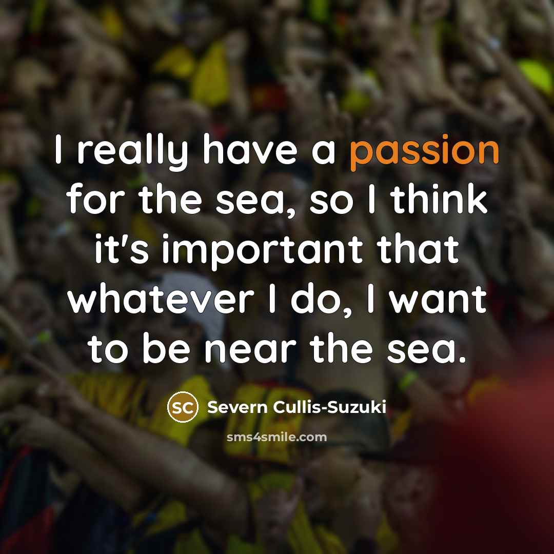 “I really have a passion for the sea, so I…” quote by Severn Cullis-Suzuki