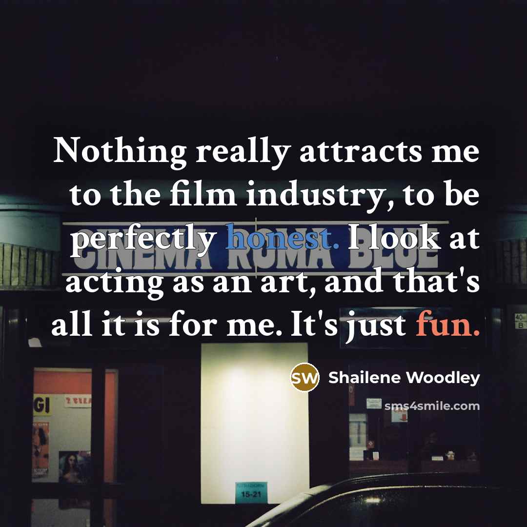 “Nothing really attracts me to the film industry, to be…” quote by Shailene Woodley