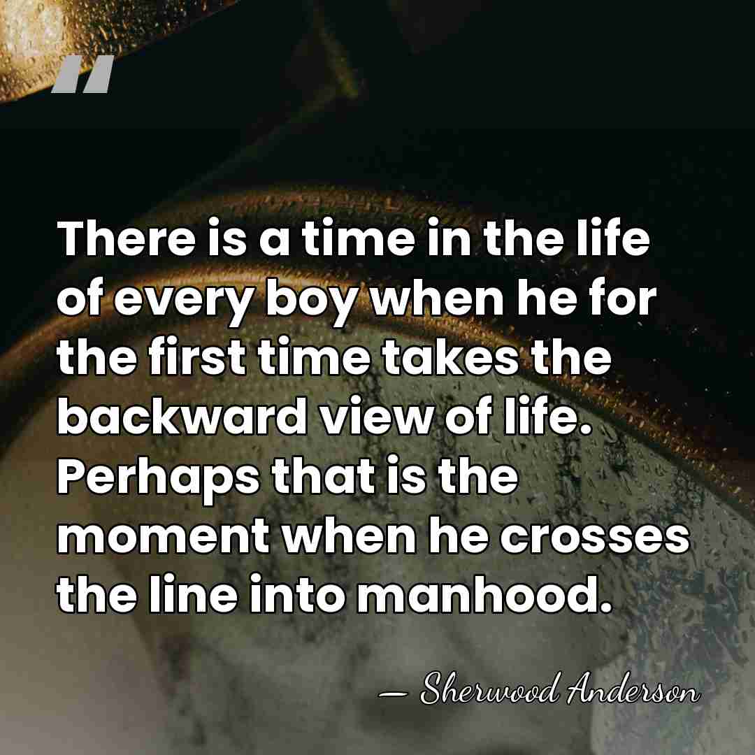 There is a time in the life of every boy when he&hellip; - Sherwood Anderson