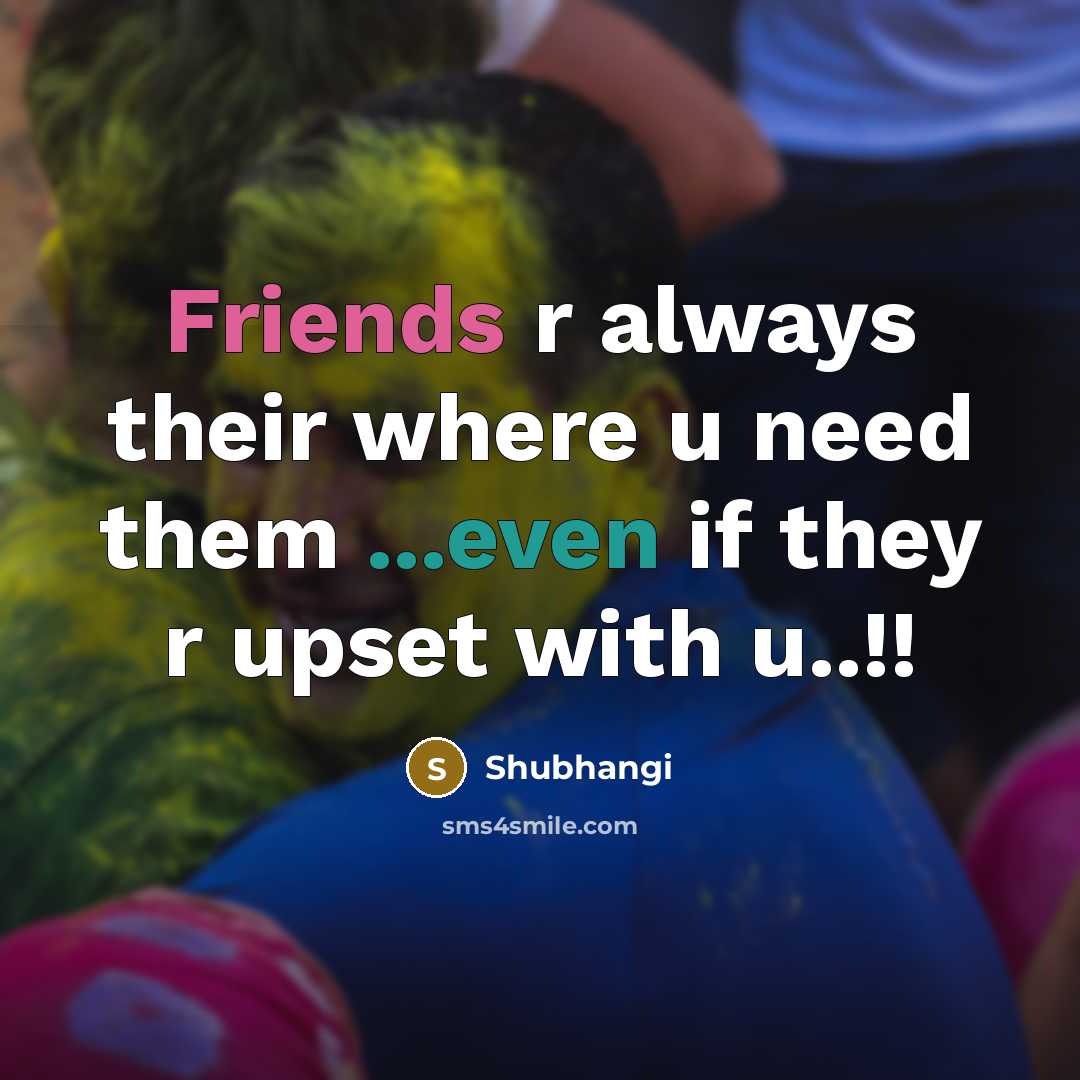 “Friends r always their where u need them ...even if they r upset with u..!!” quote by Shubhangi