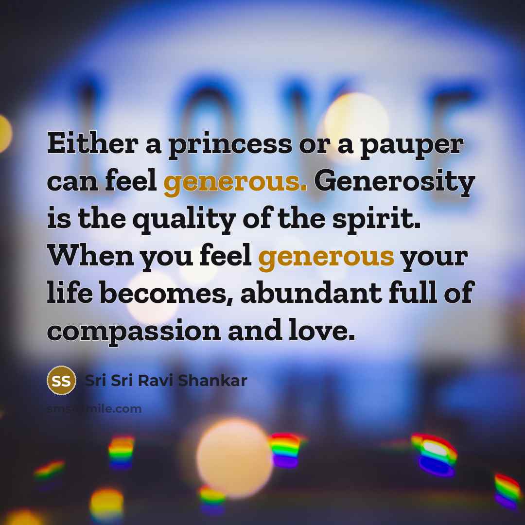 “Either a princess or a pauper can feel generous. Generosity…” quote by Sri Sri Ravi Shankar