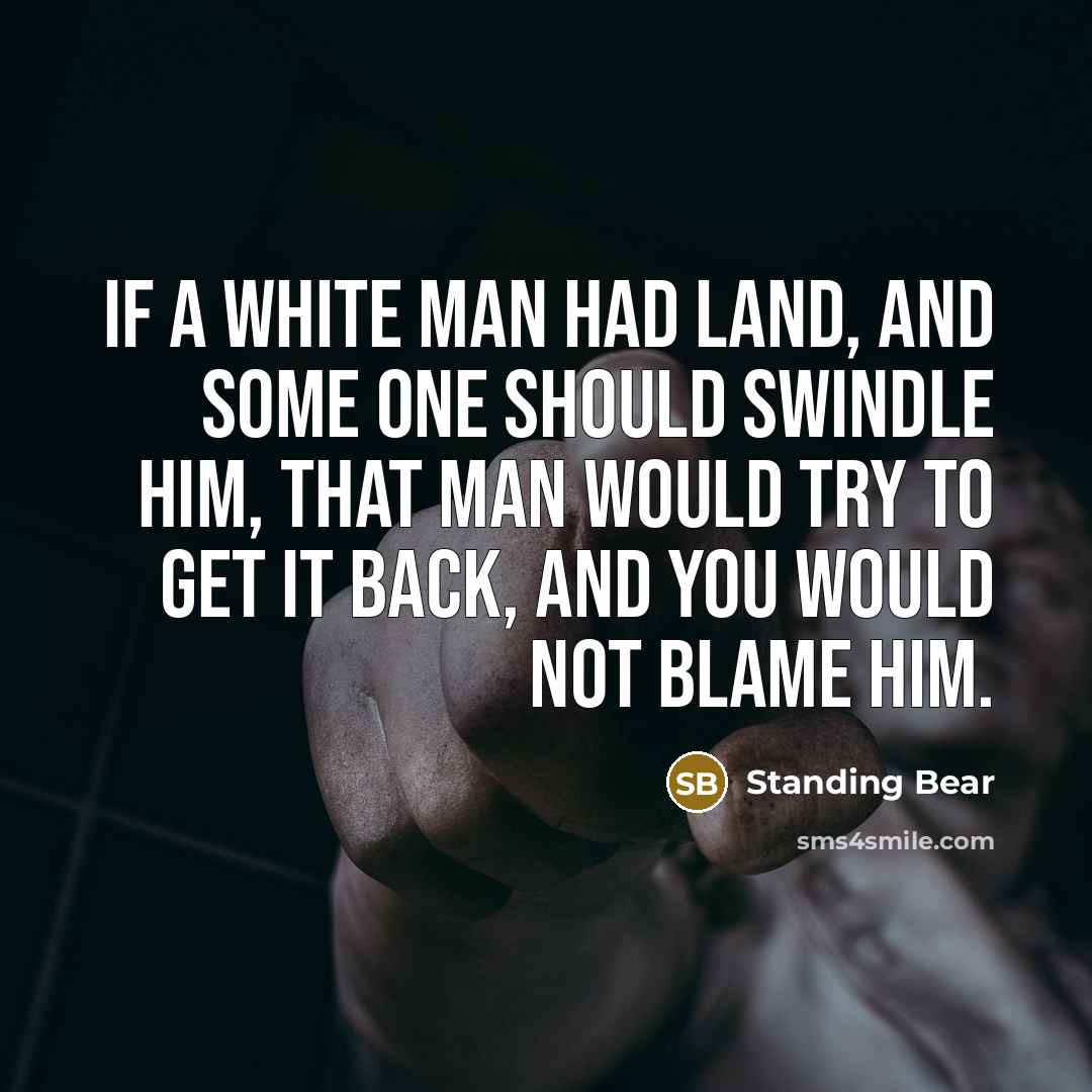 “If a white man had land, and some one should…” quote by Standing Bear