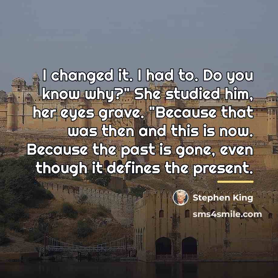 “I changed it. I had to. Do you know why?"…” quote by Stephen King