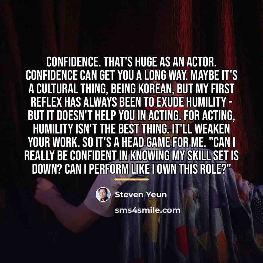 “Confidence. That's huge as an actor. Confidence can get you…” quote by Steven Yeun