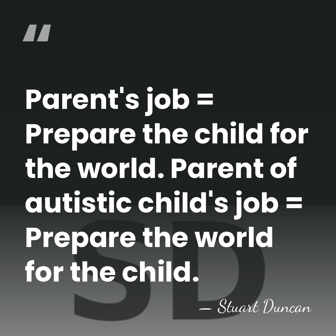 Parent's job = Prepare the child for the world. Parent of autistic&hellip; - Stuart Duncan