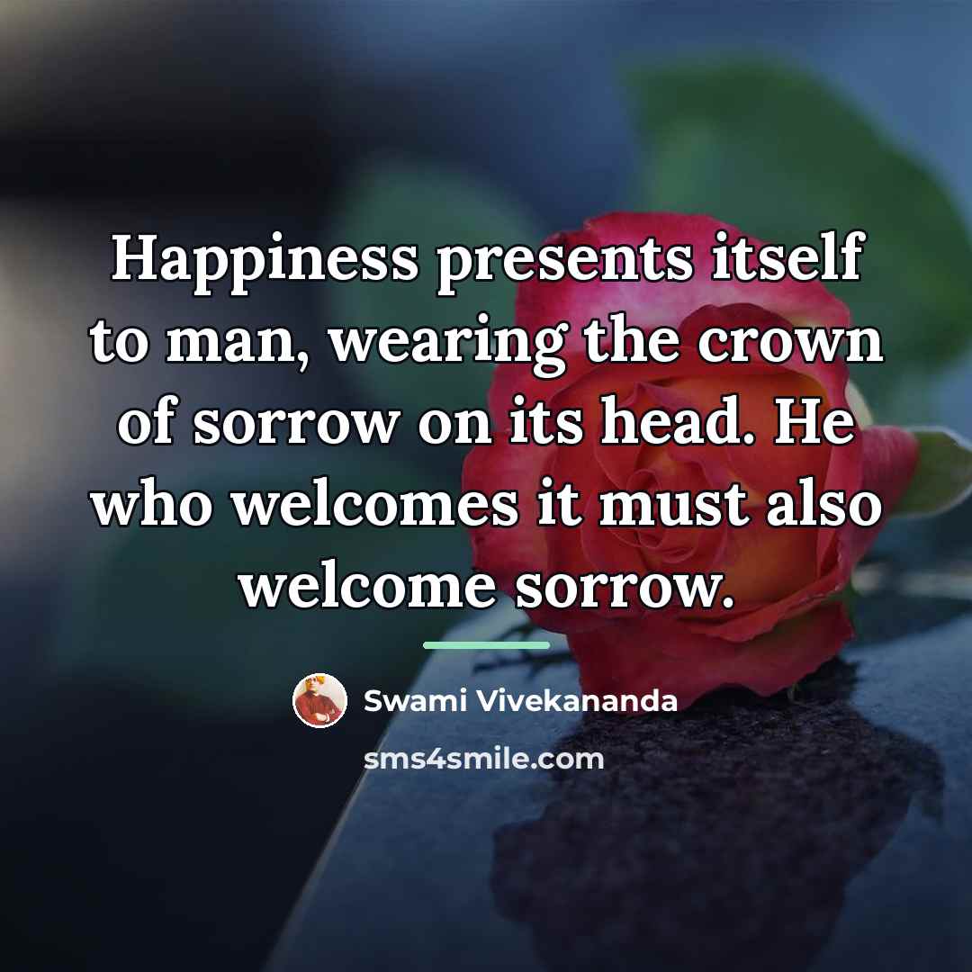 “Happiness presents itself to man, wearing the crown of sorrow…” quote by Swami Vivekananda