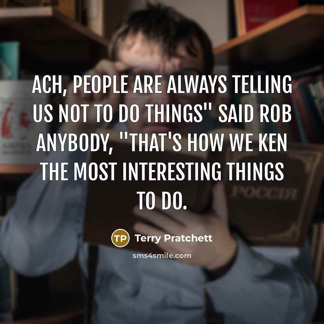 “Ach, people are always telling us not to do things"…” quote by Terry Pratchett