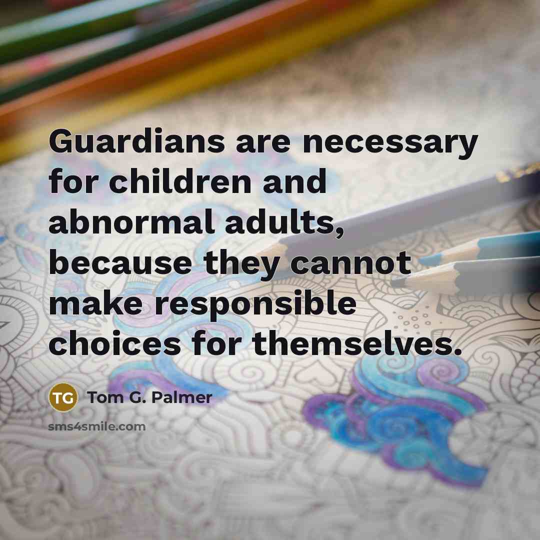 “Guardians are necessary for children and abnormal adults, because they…” quote by Tom G. Palmer