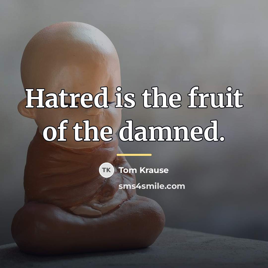 “Hatred is the fruit of the damned.…” quote by Tom Krause