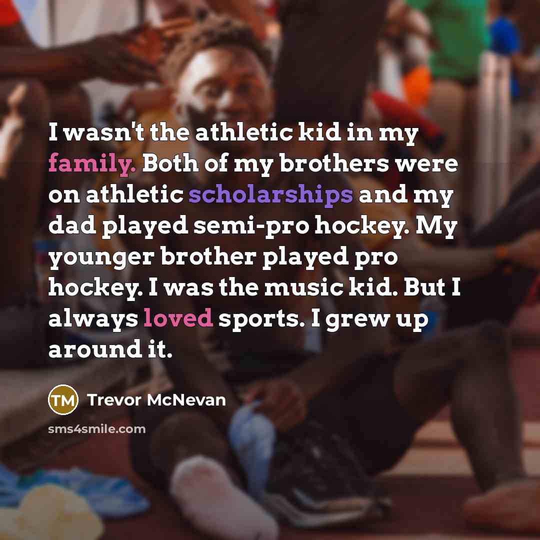 “I wasn't the athletic kid in my family. Both of…” quote by Trevor McNevan