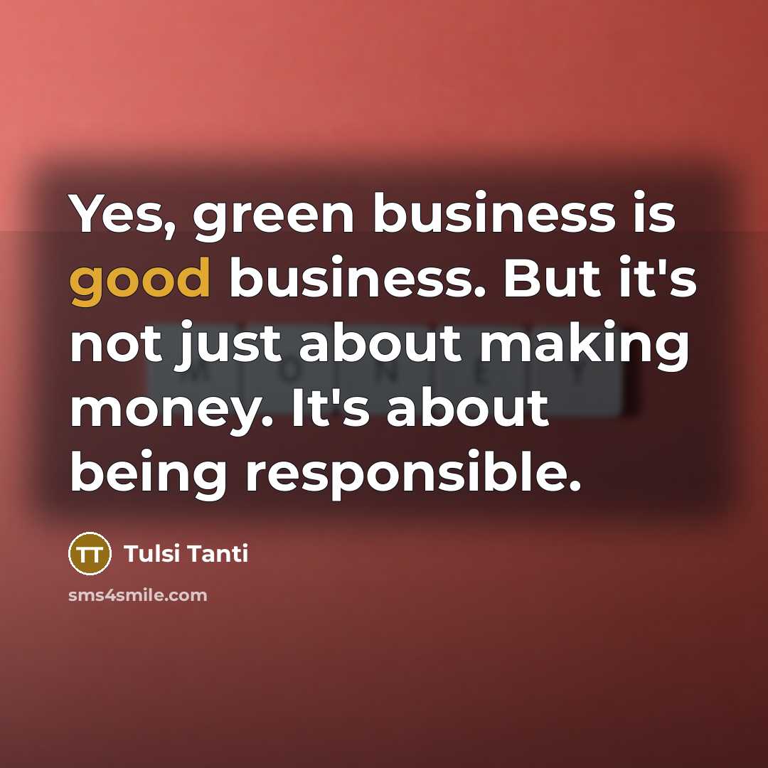 “Yes, green business is good business. But it's not just…” quote by Tulsi Tanti