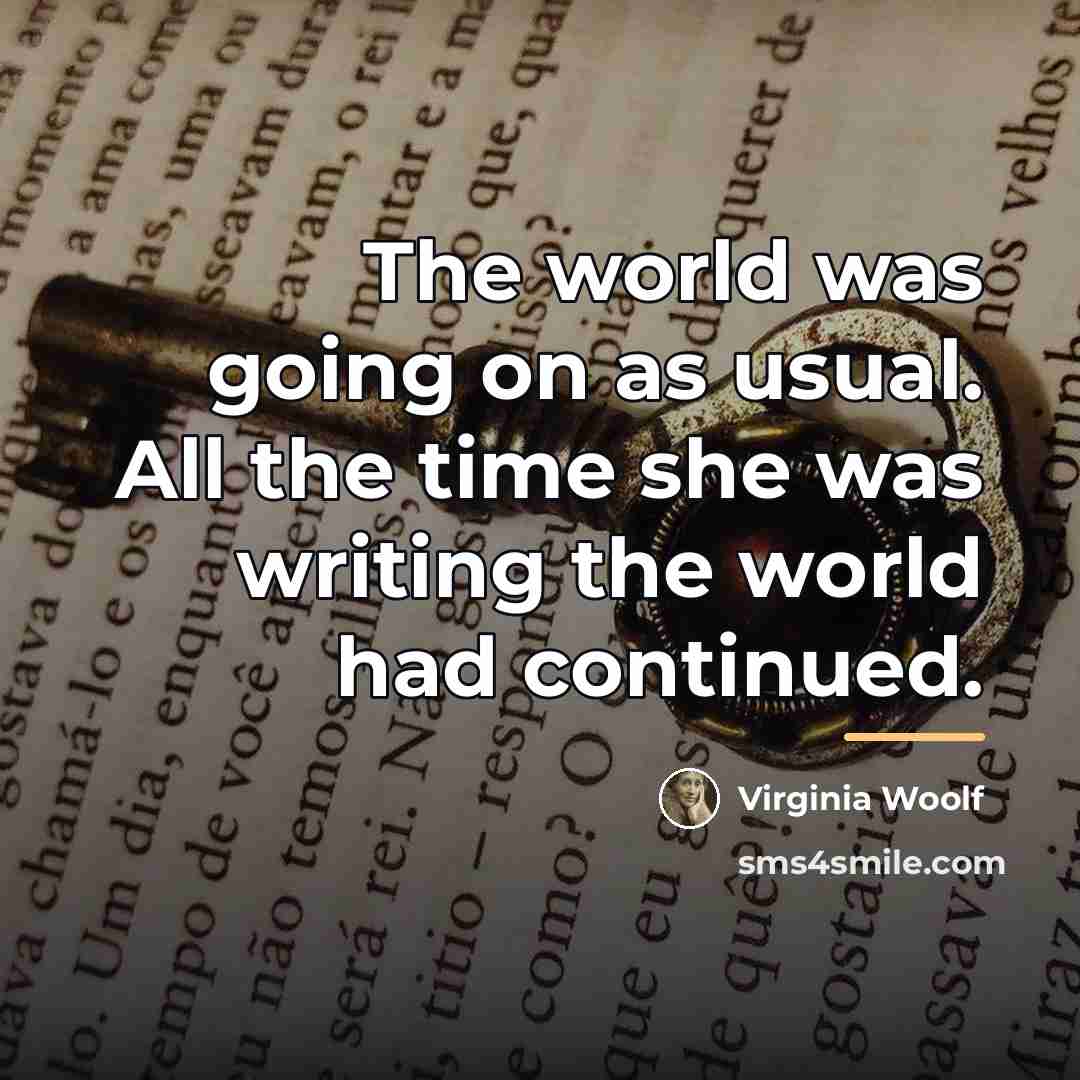 “The world was going on as usual. All the time…” quote by Virginia Woolf