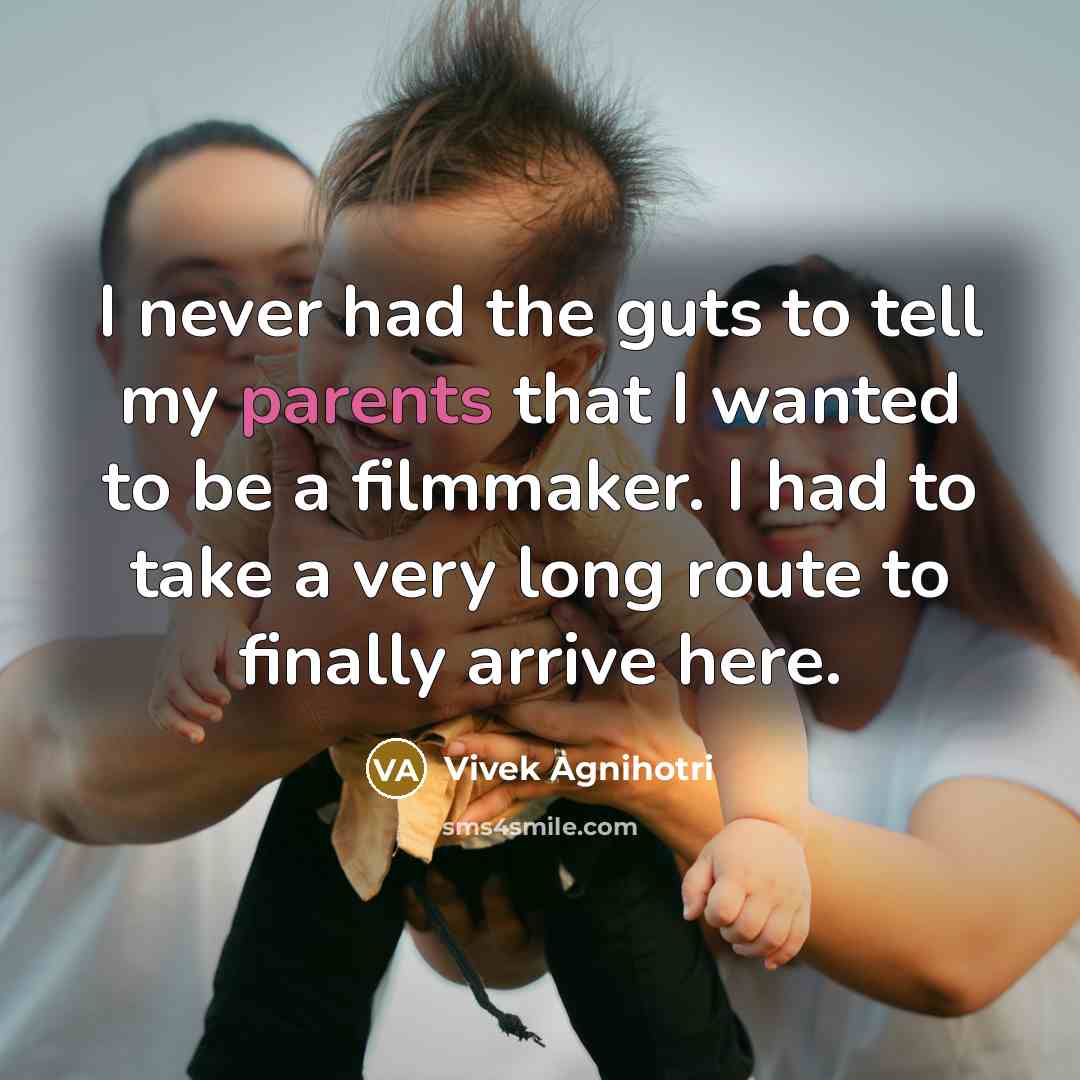 “I never had the guts to tell my parents that I wanted to be a filmmaker. I had to take a very long route to finally arrive here.” quote by Vivek Agnihotri