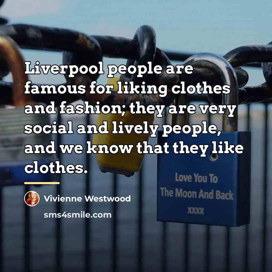 “Liverpool people are famous for liking clothes and fashion; they…” quote by Vivienne Westwood