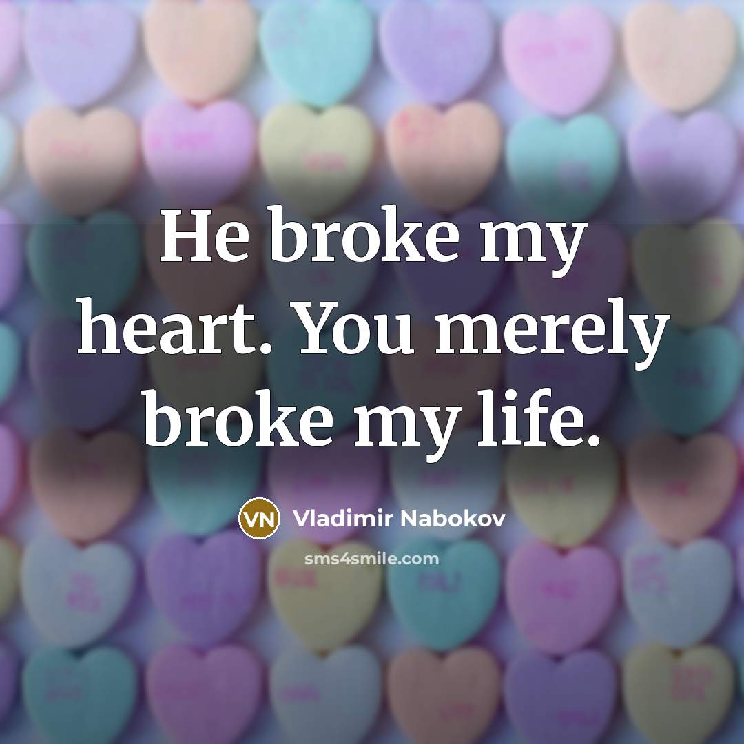 “He broke my heart. You merely broke my life.…” quote by Vladimir Nabokov